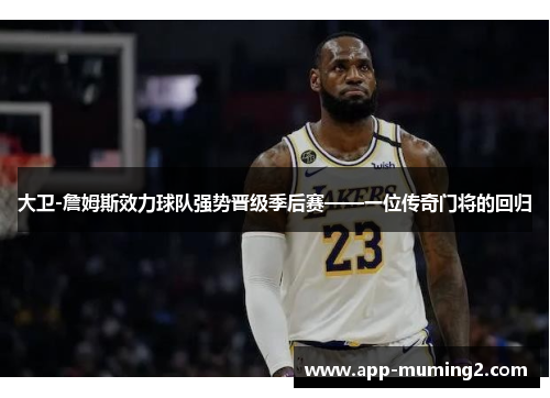 大卫-詹姆斯效力球队强势晋级季后赛——一位传奇门将的回归